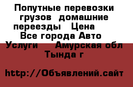 Попутные перевозки грузов, домашние переезды › Цена ­ 7 - Все города Авто » Услуги   . Амурская обл.,Тында г.